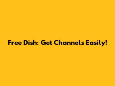 Free Dish: Get Channels Easily!