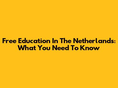Free Education In The Netherlands: What You Need To Know
