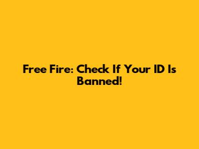 Free Fire: Check If Your ID Is Banned!