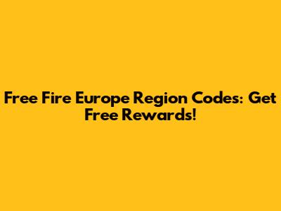 Free Fire Europe Region Codes: Get Free Rewards!