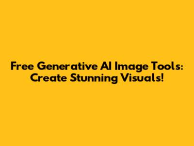 Free Generative AI Image Tools: Create Stunning Visuals!