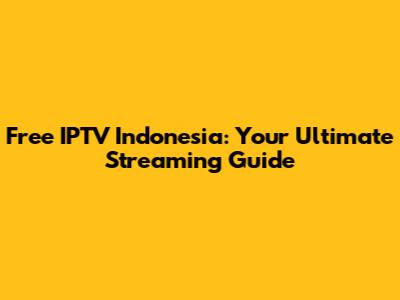 Free IPTV Indonesia: Your Ultimate Streaming Guide