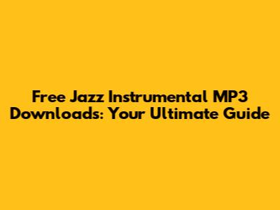 Free Jazz Instrumental MP3 Downloads: Your Ultimate Guide