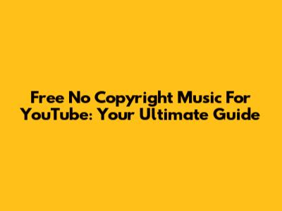 Free No Copyright Music For YouTube: Your Ultimate Guide