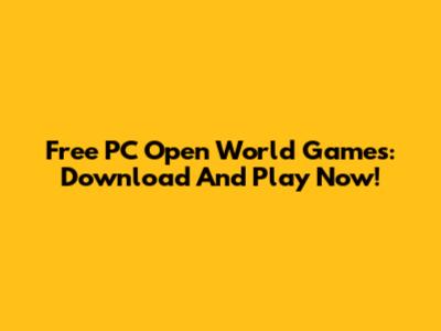 Free PC Open World Games: Download And Play Now!