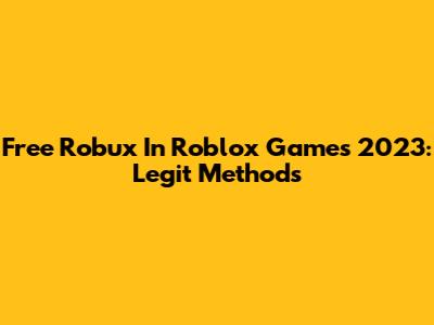 Free Robux In Roblox Games 2023: Legit Methods