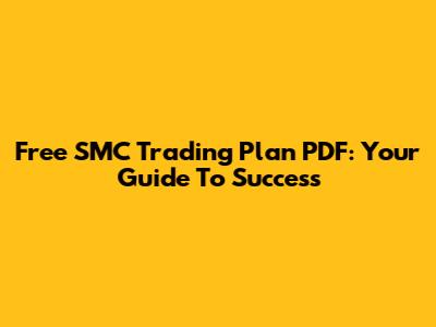 Free SMC Trading Plan PDF: Your Guide To Success