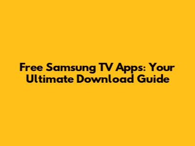 Free Samsung TV Apps: Your Ultimate Download Guide