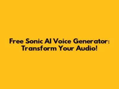 Free Sonic AI Voice Generator: Transform Your Audio!