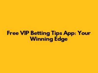 Free VIP Betting Tips App: Your Winning Edge