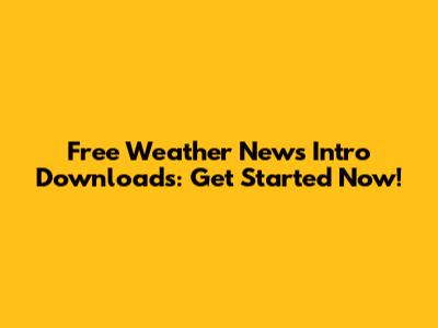 Free Weather News Intro Downloads: Get Started Now!