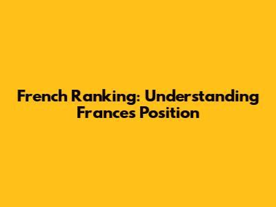 French Ranking: Understanding France's Position