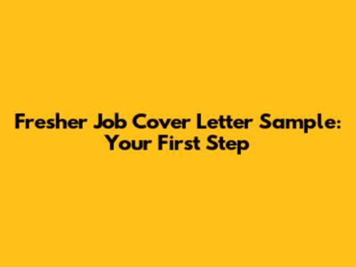 Fresher Job Cover Letter Sample: Your First Step