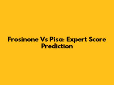 Frosinone Vs Pisa: Expert Score Prediction