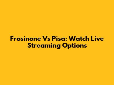 Frosinone Vs Pisa: Watch Live Streaming Options