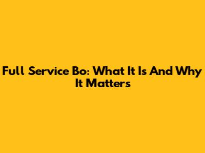 Full Service Bo: What It Is And Why It Matters