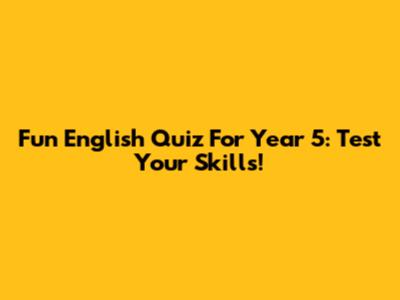 Fun English Quiz For Year 5: Test Your Skills!