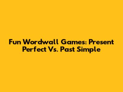 Fun Wordwall Games: Present Perfect Vs. Past Simple
