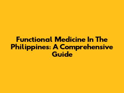 Functional Medicine In The Philippines: A Comprehensive Guide