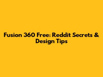 Fusion 360 Free: Reddit Secrets & Design Tips