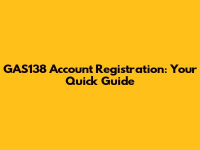 GAS138 Account Registration: Your Quick Guide