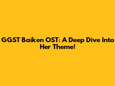 GGST Baiken OST: A Deep Dive Into Her Theme!