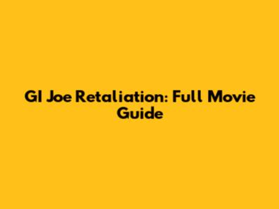 GI Joe Retaliation: Full Movie Guide