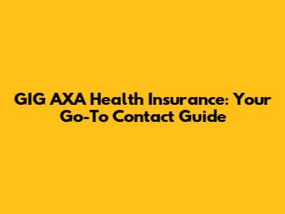 GIG AXA Health Insurance: Your Go-To Contact Guide