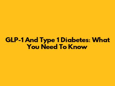 GLP-1 And Type 1 Diabetes: What You Need To Know