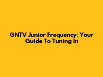 GNTV Junior Frequency: Your Guide To Tuning In