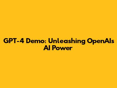 GPT-4 Demo: Unleashing OpenAI's AI Power