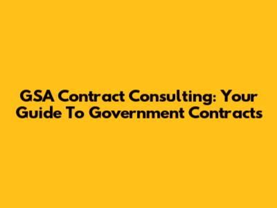 GSA Contract Consulting: Your Guide To Government Contracts