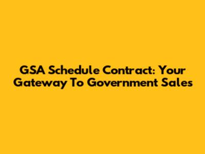 GSA Schedule Contract: Your Gateway To Government Sales