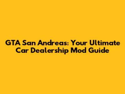 GTA San Andreas: Your Ultimate Car Dealership Mod Guide