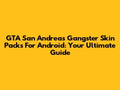 GTA San Andreas Gangster Skin Packs For Android: Your Ultimate Guide