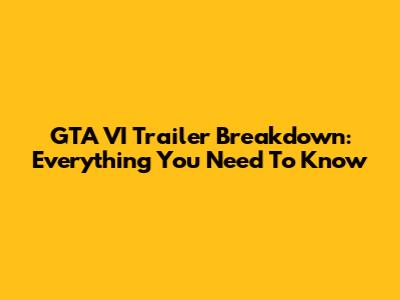 GTA VI Trailer Breakdown: Everything You Need To Know