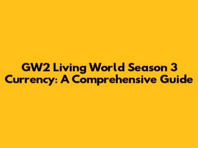 GW2 Living World Season 3 Currency: A Comprehensive Guide