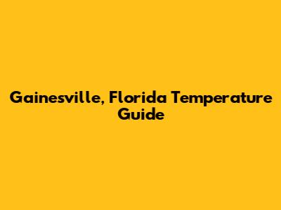 Gainesville, Florida Temperature Guide