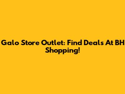 Galo Store Outlet: Find Deals At BH Shopping!