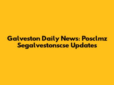 Galveston Daily News: Posclmz Segalvestonscse Updates