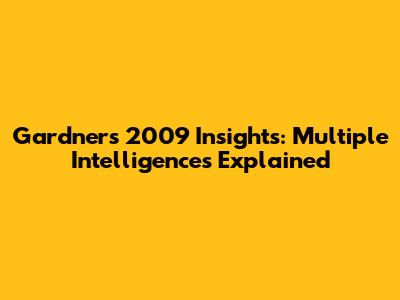 Gardner's 2009 Insights: Multiple Intelligences Explained