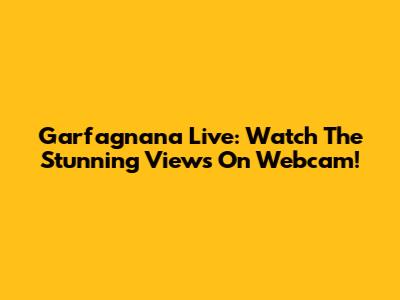 Garfagnana Live: Watch The Stunning Views On Webcam!