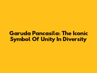 Garuda Pancasila: The Iconic Symbol Of Unity In Diversity