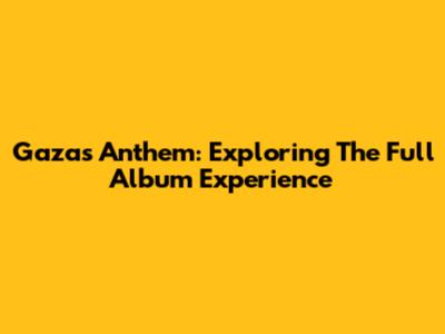 Gaza's Anthem: Exploring The Full Album Experience
