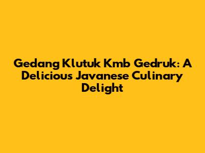 Gedang Klutuk Kmb Gedruk: A Delicious Javanese Culinary Delight