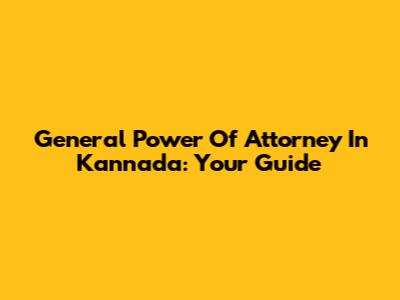 General Power Of Attorney In Kannada: Your Guide