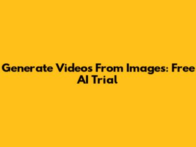 Generate Videos From Images: Free AI Trial