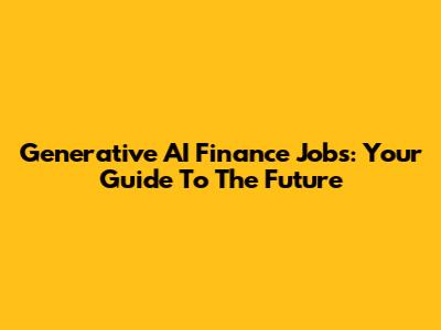 Generative AI Finance Jobs: Your Guide To The Future
