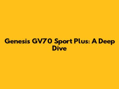 Genesis GV70 Sport Plus: A Deep Dive