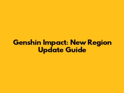 Genshin Impact: New Region Update Guide